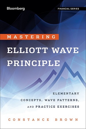 Mastering Elliott Wave Principle Elementary Concepts, Wave Patterns, and Practice Exercises By Constance Brown